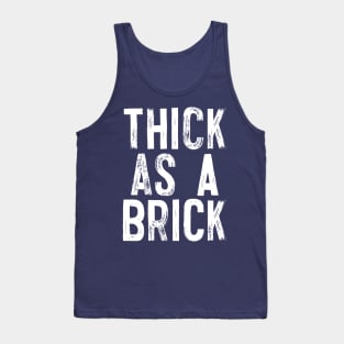 THICK AS A BRICK Tank Top